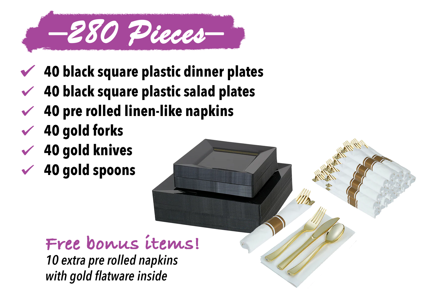 Disposable dinnerware set for 40 guests 280 pieces Includes: 40 black square plastic dinner plates, 40 salad plates, 50 pre-rolled linen feel napkins with gold spoons, forks & knives wrapped inside.