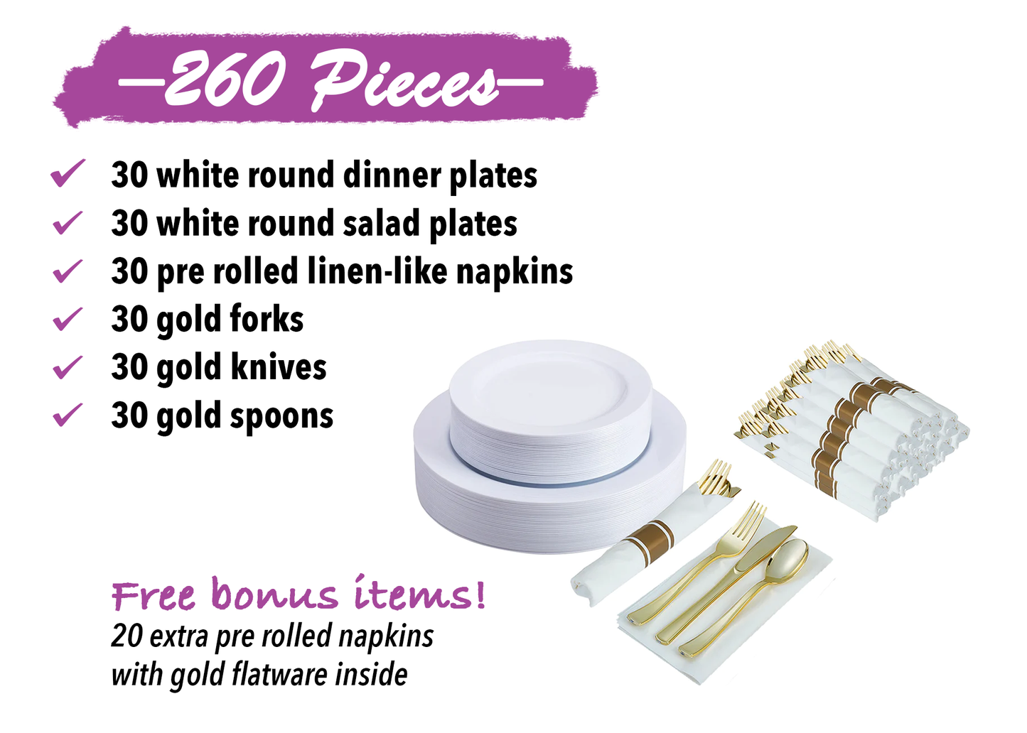 260 -Piece white dinnerware set for 30 guests Includes: 60 white design plastic plates, 250 plastic gold silverware utensils, 50 napkins & 50 cups
